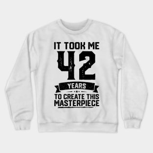 It Took Me 42 Years To Create This Masterpiece 42nd Birthday Crewneck Sweatshirt